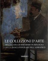 Le collezioni d'arte della Cassa di Risparmio di Bologna e della Banca Popolare dell'Adriatico