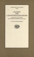 Acciaio per l'industrializzazione : contributi allo studio del problema siderurgico italiano